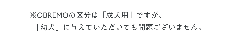 OBREMOの区分は成犬用でうが幼犬に与えていただいても問題ございません